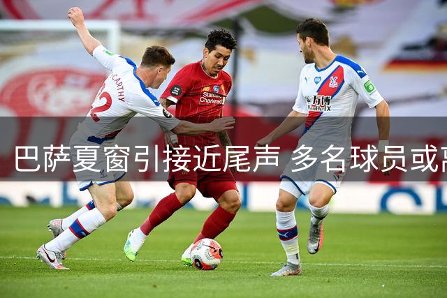 巴萨夏窗引接近尾声 多名球员或离队